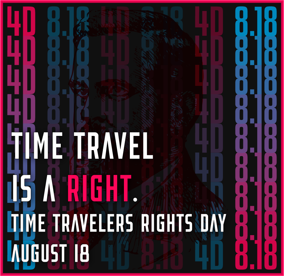 Time Travelers Rights Day also known as 4D Day is August 18